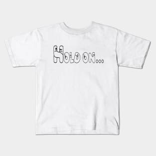 Hold On... Kids T-Shirt